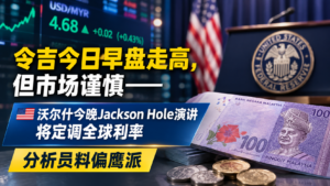 令吉今日早盘走高,但市场谨慎——沃尔什今晚Jackson Hole演讲将定调全球利率,分析员料偏鹰派
