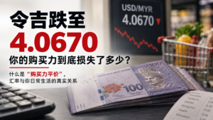令吉跌至4.0670,你的购买力到底损失了多少?什么是“购买力平价”,汇率与你日常生活的真实关系
