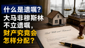 什么是遗嘱？大马非穆斯林不立遗嘱，财产究竟会怎样分配？